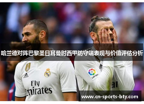 哈兰德对阵巴黎圣日耳曼时西甲防守端表现与价值评估分析