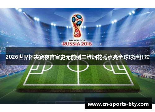 2026世界杯决赛夜官宣史无前例三维烟花秀点亮全球球迷狂欢